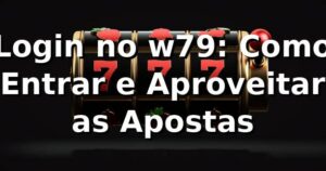 Login no w79: Como Entrar e Aproveitar as Apostas 🎮